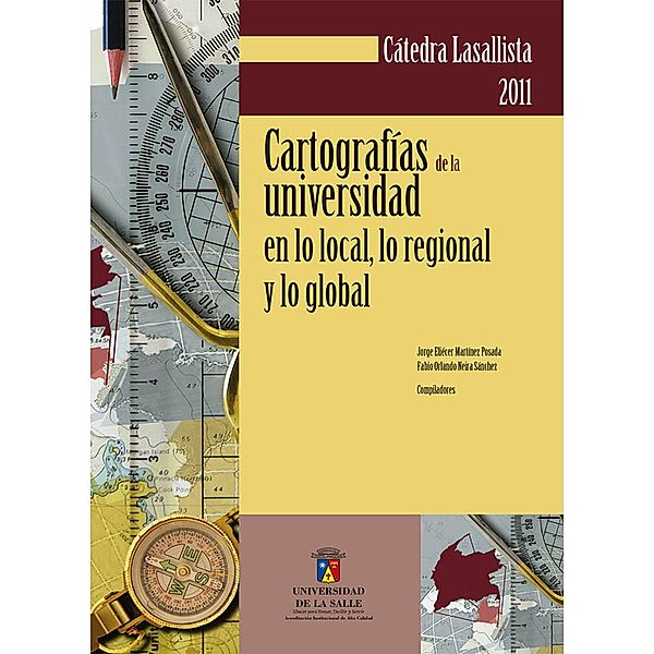 Cartografías de la universidad en lo local, lo regional y lo global / Cátedra Institucional Lasallista, Jorge Eliécer Martínez Posada