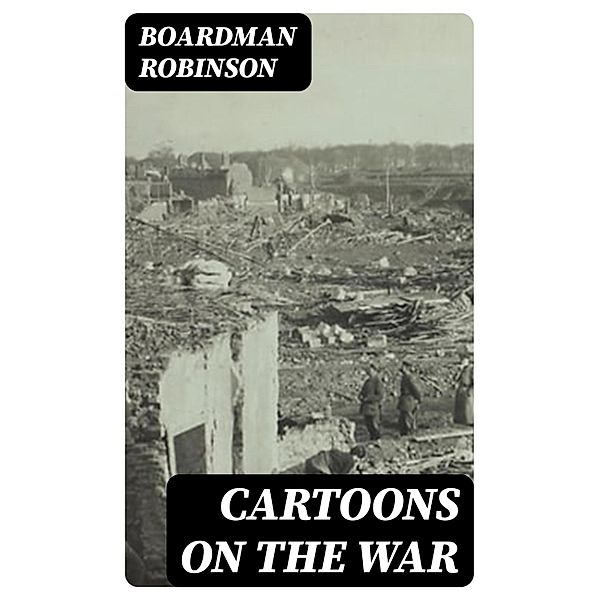 Cartoons on the War, Boardman Robinson