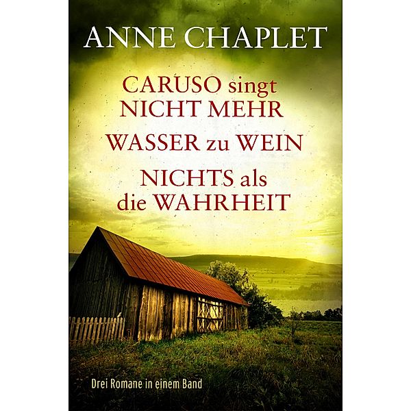 Caruso singt nicht mehr / Wasser zu Wein / Nichts als die Wahrheit - Drei Romane in einem Band, Anne Chaplet