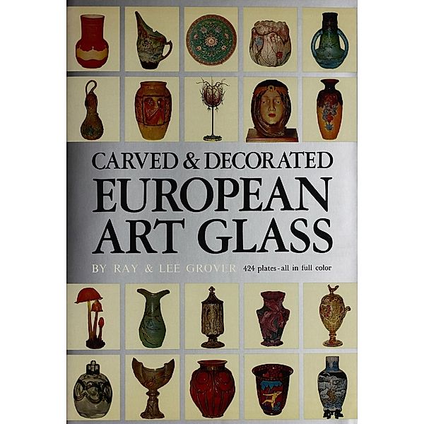 Carved & Decorated European Art Glass, Ray Grover, Lee Grover