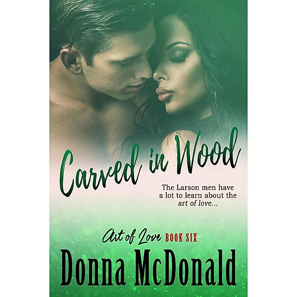 Carved In Wood (Art Of Love, #6) / Art Of Love, Donna McDonald