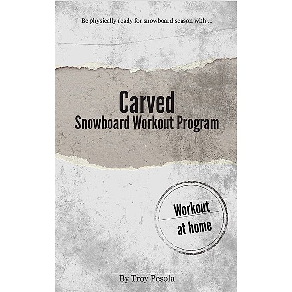 Carved: The Snowboard Workout Program / Troy Pesola, Troy Pesola