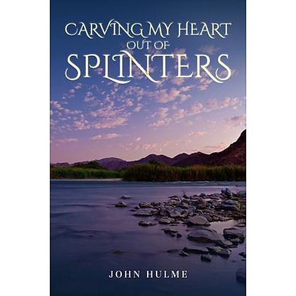 Carving my heart out of splinters, John Hulme