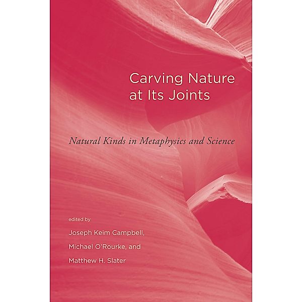 Carving Nature at Its Joints / Topics in Contemporary Philosophy, Michael O'Rourke, Matthew H. Slater, Joseph Keim Campbell