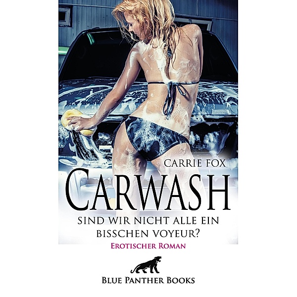Carwash - sind wir nicht alle ein bisschen Voyeur? | Erotischer Roman / Erotik Romane, Carrie Fox
