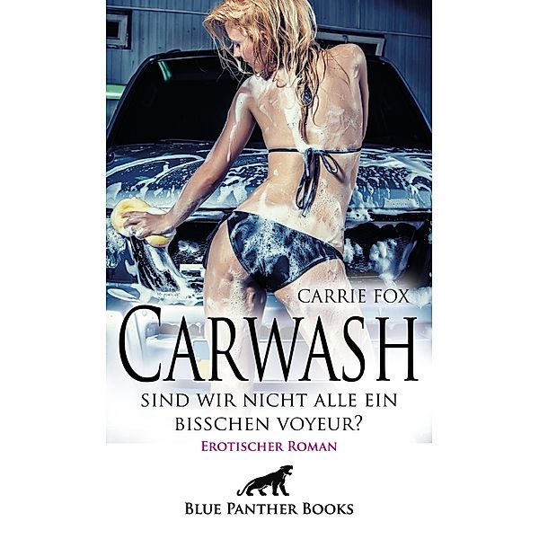 Carwash - sind wir nicht alle ein bisschen Voyeur? | Erotischer Roman, Carrie Fox