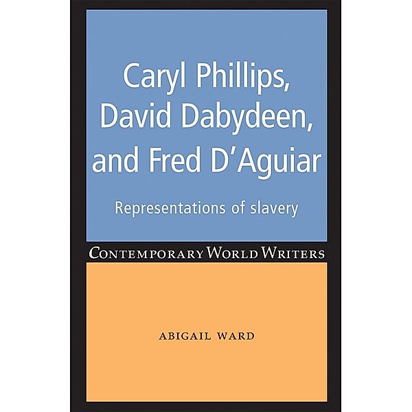 Caryl Phillips, David Dabydeen and Fred D'Aguiar / Contemporary World Writers, Abigail Ward