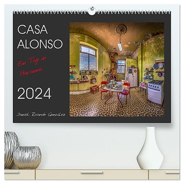 CASA ALONSO - Ein Tag in Havanna (hochwertiger Premium Wandkalender 2024 DIN A2 quer), Kunstdruck in Hochglanz, Daniel Ricardo González