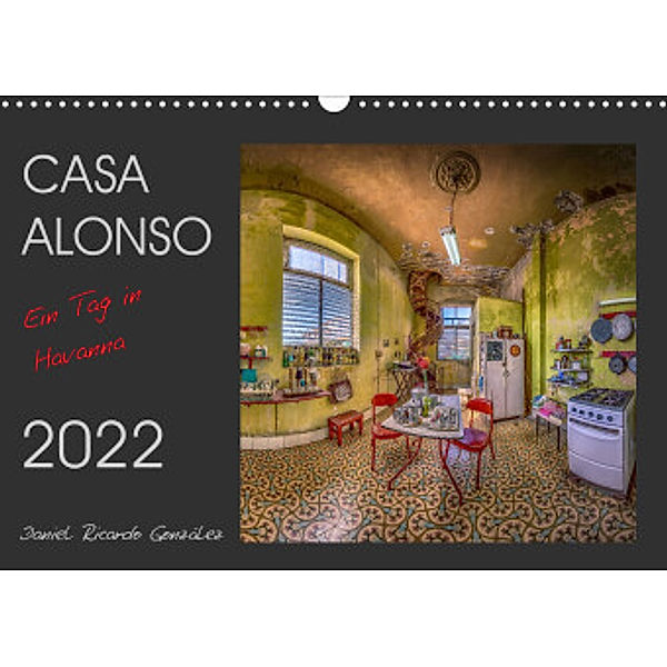 CASA ALONSO - Ein Tag in Havanna (Wandkalender 2022 DIN A3 quer), Daniel Ricardo González