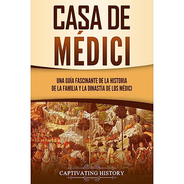 Casa de Médici: Una guía fascinante de la historia de la familia y la dinastía de los Médici, Captivating History