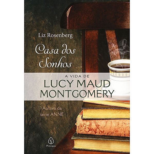 Casa dos sonhos: a vida de Lucy Maud Montgomery / Biografias, Liz Rosenberg