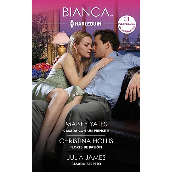 Casada con un príncipe - Flores de pasión - Pasado secreto / Ómnibus Bianca Bd.472, Maisey Yates, Christina Hollis, JULIA JAMES