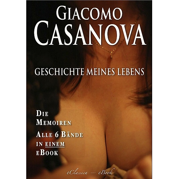 Casanova: Geschichte meines Lebens - Die Memoiren, Giacomo Casanova