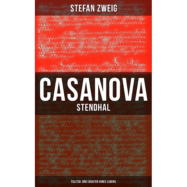 Casanova - Stendhal - Tolstoi: Drei Dichter ihres Lebens, Stefan Zweig