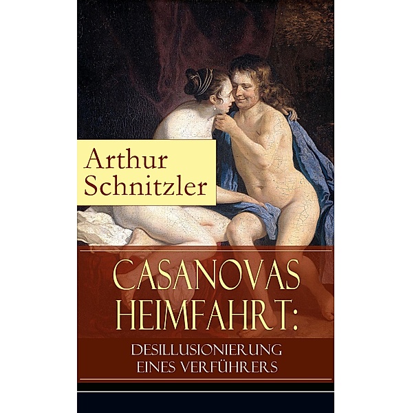 Casanovas Heimfahrt: Desillusionierung eines Verführers, Arthur Schnitzler