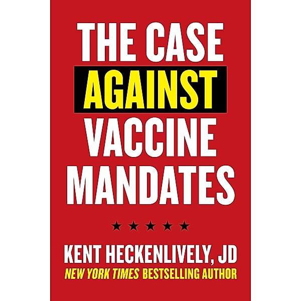 Case Against Vaccine Mandates, Kent Heckenlively