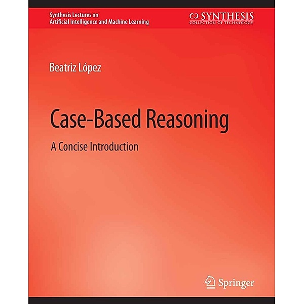 Case-Based Reasoning / Synthesis Lectures on Artificial Intelligence and Machine Learning, Beatriz López
