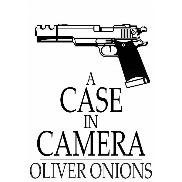 Case in Camera / The Floating Press, Oliver Onions