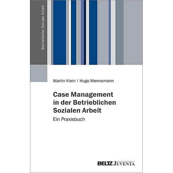 Case Management in der Betrieblichen Sozialen Arbeit, Martin Klein, Hugo Sebastian Mennemann