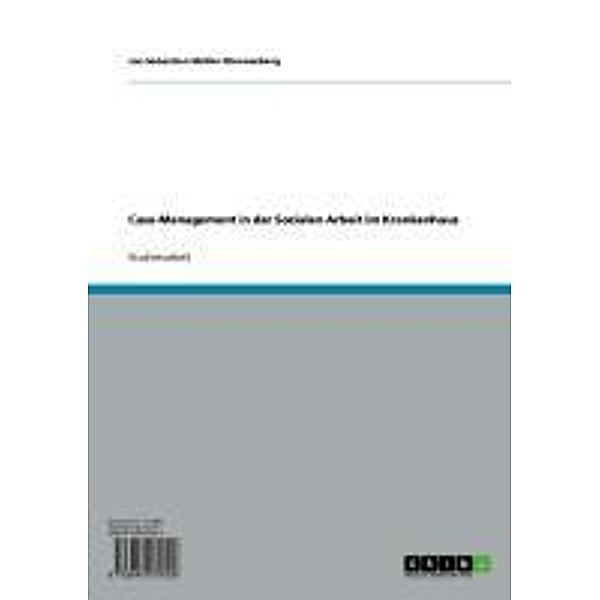 Case-Management  in der Sozialen Arbeit im Krankenhaus, Jan-Sebastian Müller-Wonnenberg