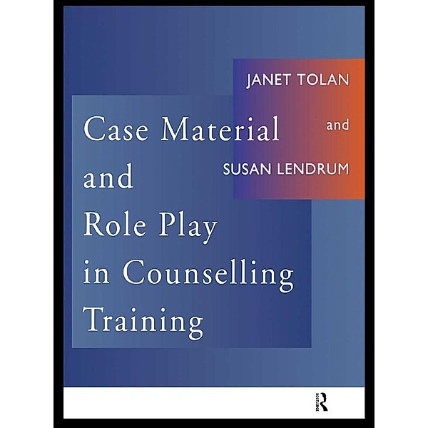 Case Material and Role Play in Counselling Training, Susan Lendrum, Janet Tolan