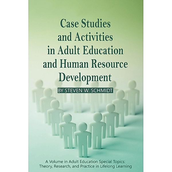 Case Studies and Activities in Adult Education and Human Resource Development / Adult Education Special Topics: Theory, Research and Practice in LifeLong Learning, Steven W. Schmidt, Kathleen P. King