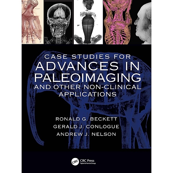 Case Studies for Advances in Paleoimaging and Other Non-Clinical Applications, Ronald G. Beckett, Gerald J. Conlogue, Andrew Nelson