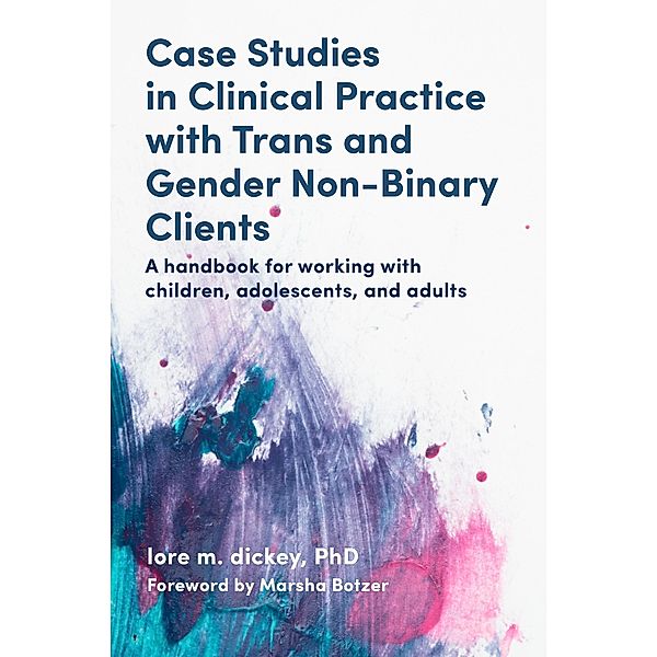 Case Studies in Clinical Practice with Trans and Gender Non-Binary Clients, lore m. dickey