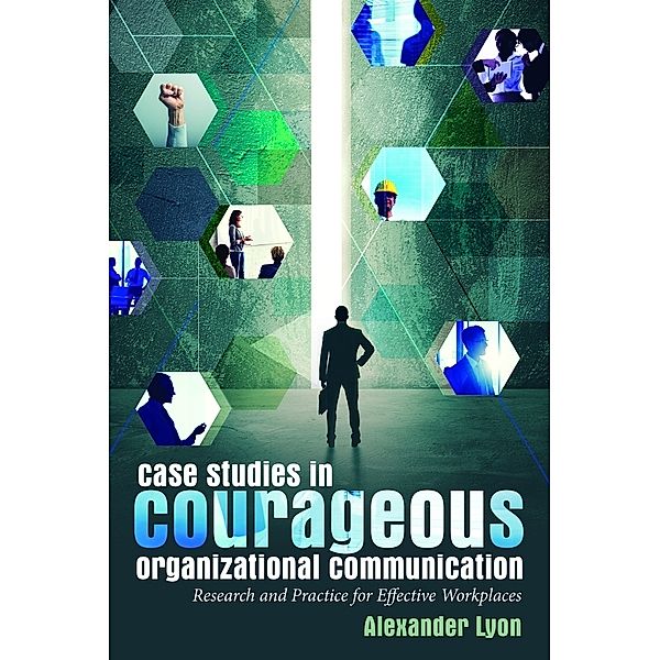 Case Studies in Courageous Organizational Communication, Alexander Lyon