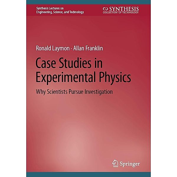 Case Studies in Experimental Physics / Synthesis Lectures on Engineering, Science, and Technology, Ronald Laymon, Allan Franklin