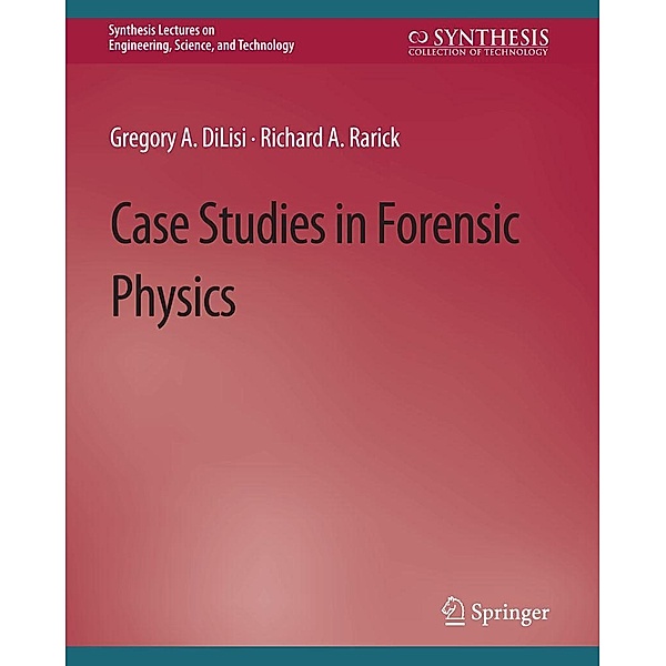 Case Studies in Forensic Physics / Synthesis Lectures on Engineering, Science, and Technology, Gregory A. DiLisi, Richard A. Rarick
