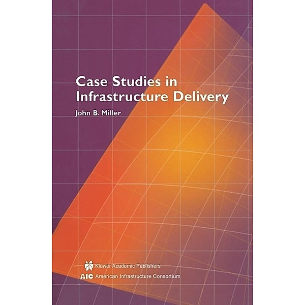 Case Studies in Infrastructure Delivery / Infrastructure Systems: Delivery and Finance Bd.102, John B. Miller