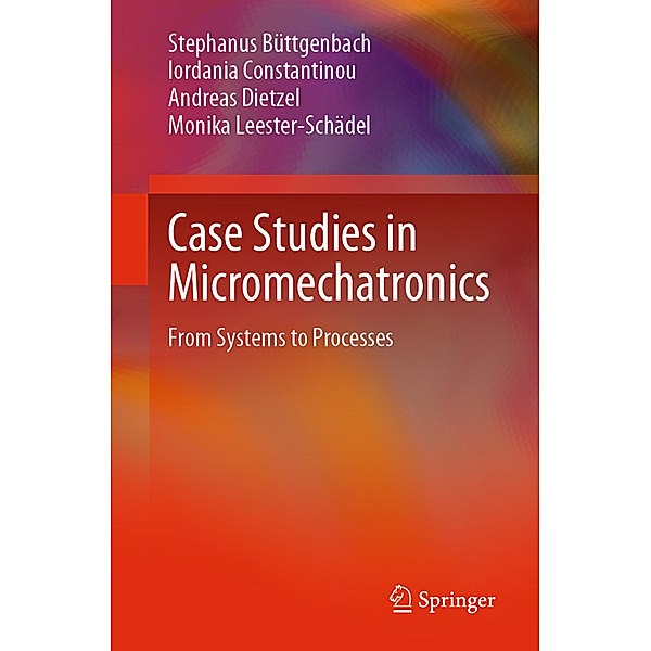 Case Studies in Micromechatronics, Stephanus Büttgenbach, Iordania Constantinou, Andreas Dietzel, Monika Leester-Schädel