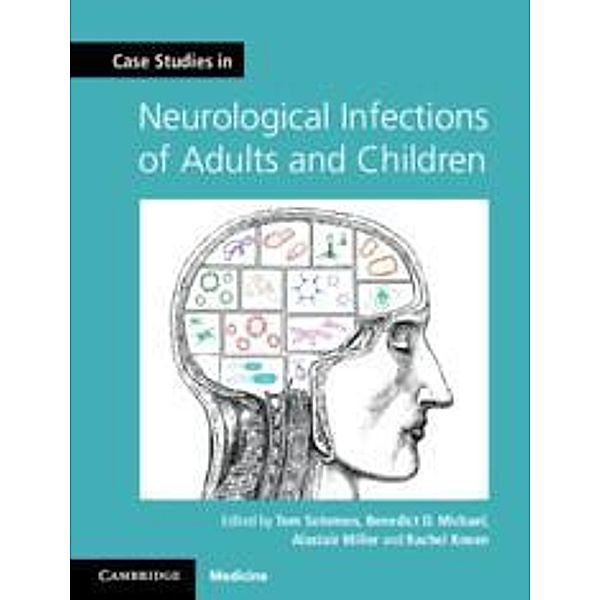Case Studies in Neurological Infections of Adults and Children, Tom Solomon, Benedict D. Michael, Alastair Miller, Rachel Kneen