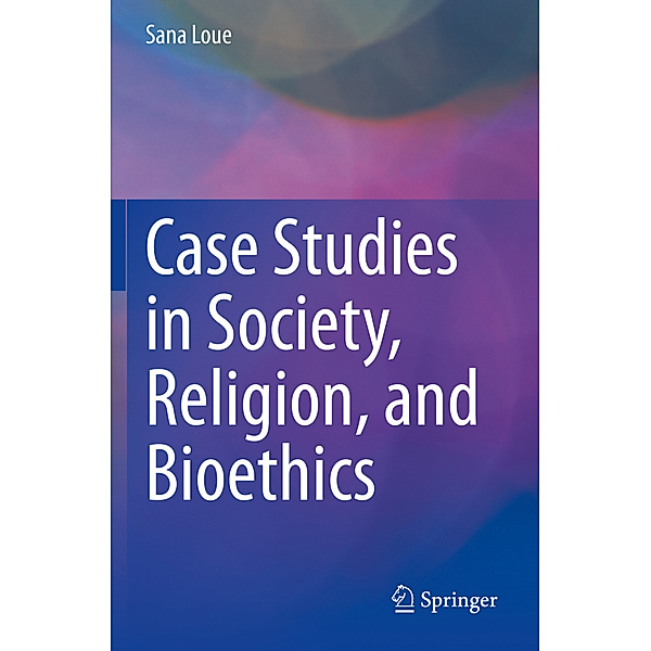 Case Studies in Society, Religion, and Bioethics, Sana Loue