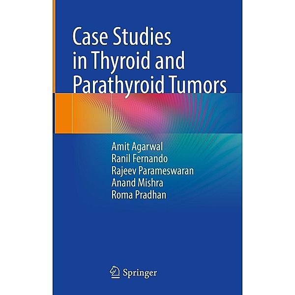 Case Studies in Thyroid and Parathyroid Tumors, Amit Agarwal, Ranil Fernando, Rajeev Parameswaran, Anand Kumar Mishra, Roma Pradhan