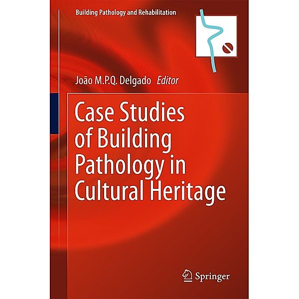 Case Studies of Building Pathology in Cultural Heritage / Building Pathology and Rehabilitation Bd.7