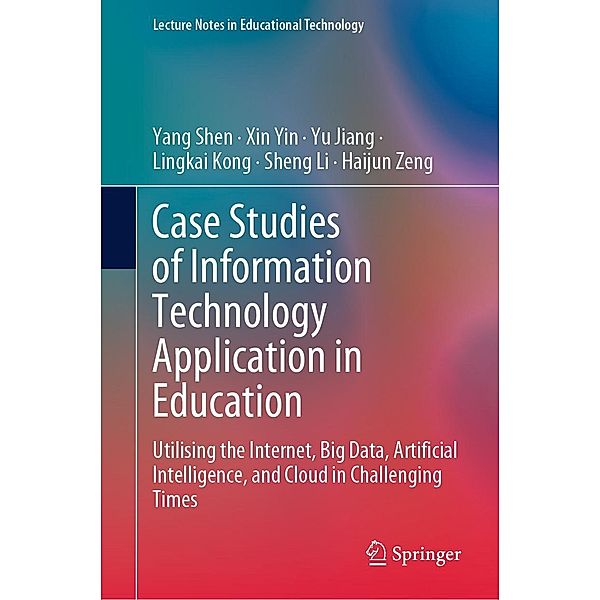 Case Studies of Information Technology Application in Education / Lecture Notes in Educational Technology, Yang Shen, Xin Yin, Yu Jiang, Lingkai Kong, Sheng Li, Haijun Zeng