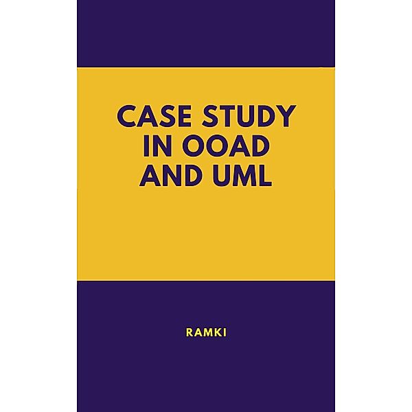 Case Study In OOAD and UML (Case Studies in Software Architecture & Design, #1) / Case Studies in Software Architecture & Design, Ramki