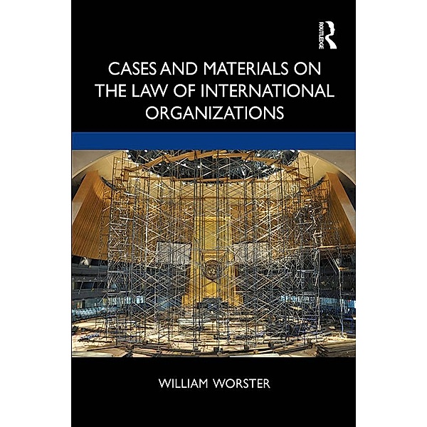Cases and Materials on the Law of International Organizations, William Thomas Worster