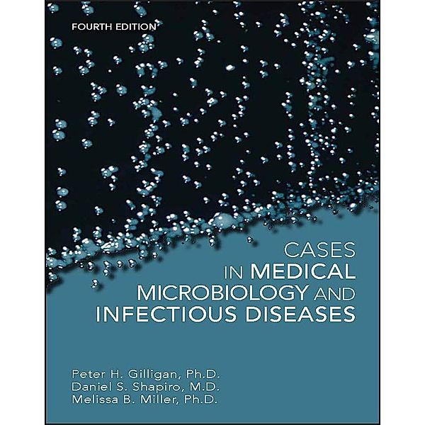 Cases in Medical Microbiology and Infectious Diseases / ASM, Peter H. Gilligan, Daniel S. Shapiro, Melissa B. Miller