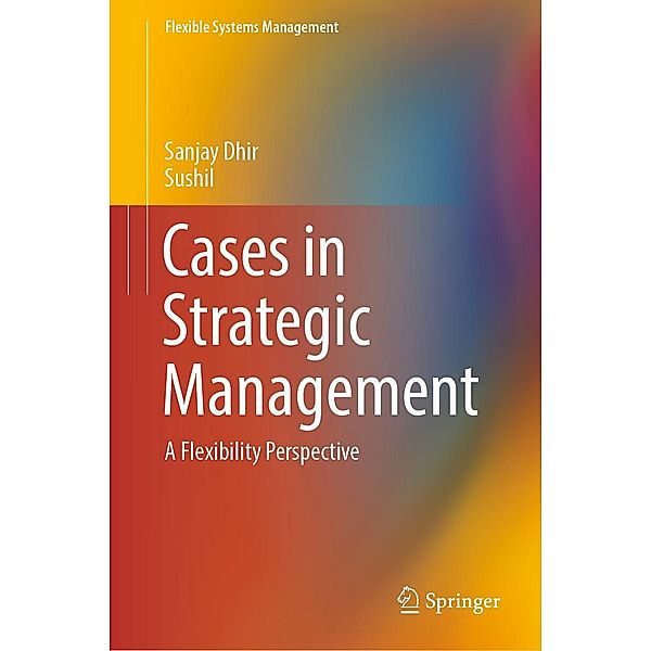 Cases in Strategic Management / Flexible Systems Management, Sanjay Dhir, Sushil