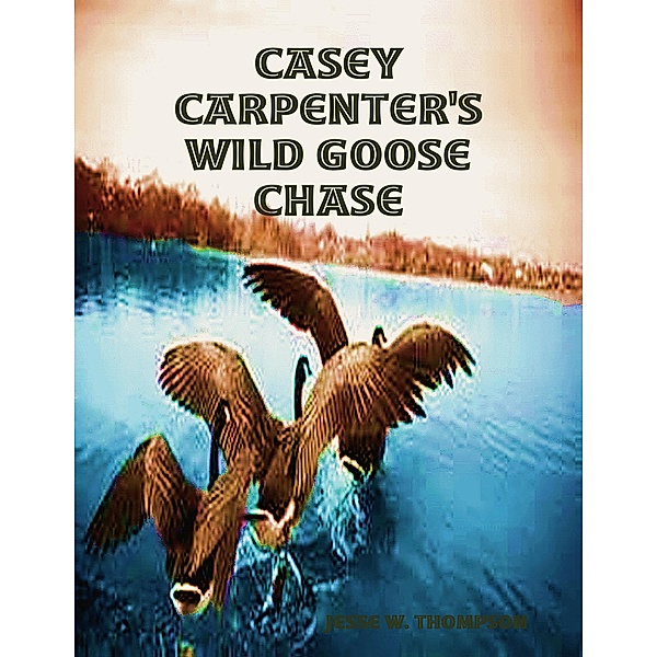 Casey Carpenter's Wild Goose Chase, Jesse W. Thompson