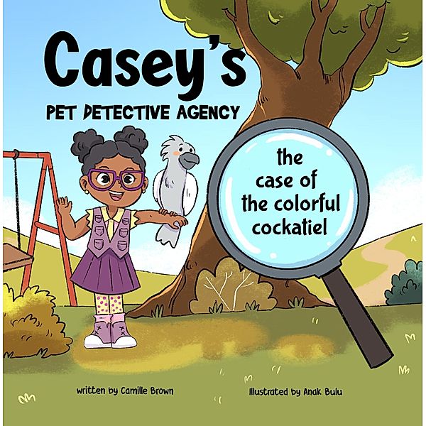 Casey's Pet Detective Agency: The Case of the Colorful Cockatiel (Pet Series) / Pet Series, Camille Brown