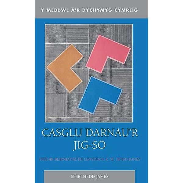 Casglu Darnau'r Jig-so / Y Meddwl a'r Dychymyg Cymreig, Eleri Hedd James