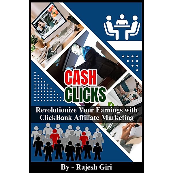 Cash Clicks: Revolutionize Your Earnings with ClickBank Affiliate Marketing, Rajesh Giri