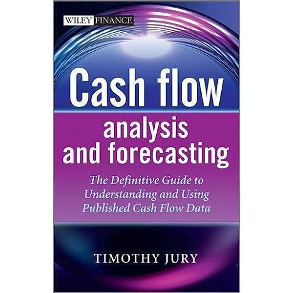 Cash Flow Analysis and Forecasting / Wiley Finance Series, Timothy Jury