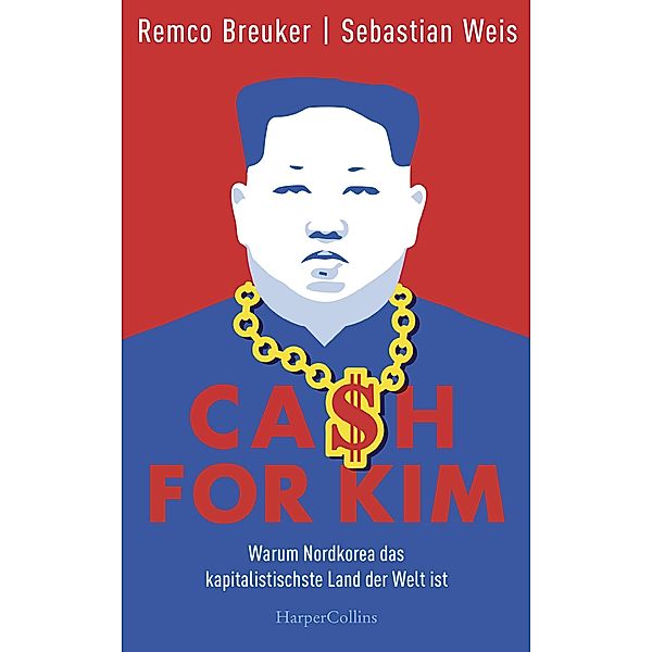 Cash for Kim - Warum Nordkorea das kapitalistischste Land der Welt ist, Sebastian Weis, Remco Breuker