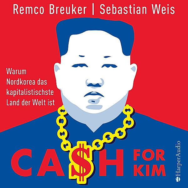 Cash for Kim – Warum Nordkorea das kapitalistischste Land der Welt ist (ungekürzt), Sebastian Weis, Remco Breuker