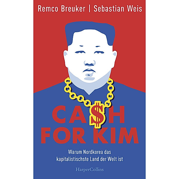 Cash for Kim - Warum Nordkorea das kapitalistischste Land der Welt ist, Sebastian Weis, Remco Breuker